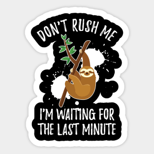 Don't Rush Me I'm Waiting for The Last Minute.funny,dad,Don't Rush Me I'm Waiting for The Last Minute,Don't Rush Me I'm Waiting for The Last Minute Sticker